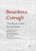 Benedetto Cotrugli - The Book of the Art of Trade: With Scholarly Essays from Niall Ferguson, Giovanni Favero, Mario Infelise, Tiziano Zanato and Vera