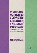 Visionary Women and Visible Children, England 1900-1920: Childhood and the Women's Movement