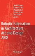 Robotic Fabrication in Architecture, Art and Design 2018: Foreword by Sigrid Brell-?okcan and Johannes Braumann, Association for Robots in Architectur
