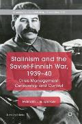 Stalinism and the Soviet-Finnish War, 1939-40: Crisis Management, Censorship and Control