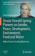 ?rsula Oswald Spring: Pioneer on Gender, Peace, Development, Environment, Food and Water: With a Foreword by Birgit Dechmann