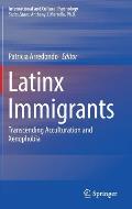 Latinx Immigrants: Transcending Acculturation and Xenophobia