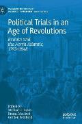 Political Trials in an Age of Revolutions: Britain and the North Atlantic, 1793--1848