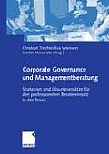 Corporate Governance Und Managementberatung: Strategien Und L?sungsans?tze F?r Den Professionellen Beratereinsatz in Der PRAXIS