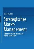 Strategisches Markt-Management: Wettbewerbsvorteile Erkennen - M?rkte Erschliessen - Strategien Entwickeln