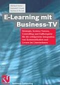 E-Learning Mit Business TV: Strategie, Kosten/Nutzen, Controlling Und Fallbeispiele F?r Die Erfolgreiche Integration Von Kommunikation Und Lernen
