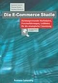 Die E-Commerce Studie: Richtungweisende Marktdaten, Praxiserfahrungen, Leitlinien F?r Die Strategische Umsetzung