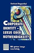Corporate Identity -- Luxus Oder Notwendigkeit?: Mit Gutem Image Zum Erfolg