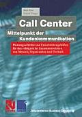 Call Center -- Mittelpunkt Der Kundenkommunikation: Planungsschritte Und Entscheidungshilfen F?r Das Erfolgreiche Zusammenwirken Von Mensch, Organisat