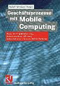 Gesch?ftsprozesse Mit Mobile Computing: Konkrete Projekterfahrung, Technische Umsetzung, Kalkulierbarer Erfolg Des Mobile Business