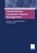 Ganzheitliches Corporate Finance Management: Konzept -- Anwendungsfelder -- Praxisbeispiele