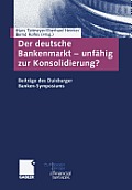 Der Deutsche Bankenmarkt -- Unf?hig Zur Konsolidierung?: Beitr?ge Des Duisburger Banken-Symposiums