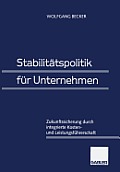 Stabilit?tspolitik F?r Unternehmen: Zukunftssicherung Durch Integrierte Kosten- Und Leistungsf?hrerschaft