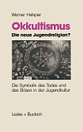 Okkultismus -- Die Neue Jugendreligion?: Die Symbolik Des Todes Und Des B?sen in Der Jugendkultur