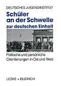 Sch?ler an Der Schwelle Zur Deutschen Einheit: Politische Und Pers?nliche Orientierungen in Ost Und West