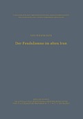 Der Feudalismus Im Alten Iran: M?nnerbund -- Gefolgswesen -- Feudalismus in Der Iranischen Gesellschaft Im Hinblick Auf Die Indogermanischen Verh?ltn