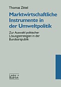 Marktwirtschaftliche Instrumente in Der Umweltpolitik: Zur Auswahl Politischer L?sungsstrategien in Der Bundesrepublik