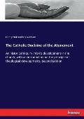 The Catholic Doctrine of the Atonement: An historical inquiry into its development in the church, with an introduction on the principle of theological
