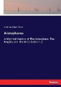 Aristophanes: A Metrical Version of The Acharnians, The Knights and The Birds (Edition 2)