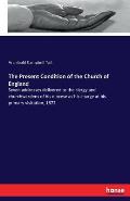 The Present Condition of the Church of England: Seven addresses delivered to the clergy and churchwardens of his diocese as his charge at his primary