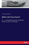 Which is the True Church?: Or, a Few Plain Reasons for Joining the Roman Catholic Communion