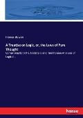 A Treatise on Logic, or, the Laws of Pure Thought: Comprising Both the Aristotelic and Hamiltonian Analyses of Logical...