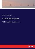 A Dead Man's Diary: Written after his decease