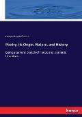 Poetry, its Origin, Nature, and History: Being a General Sketch of Poetic and Dramatic Literature...