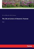 The Life and Letters of Edward A. Freeman: Vol. I