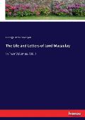 The Life and Letters of Lord Macaulay: In Two Volumes. Vol. I