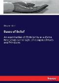 Bases of Belief: An examination of Christianity as a divine Revelation by the Light of recognised Facts and Principles