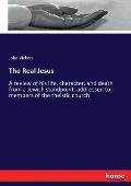 The Real Jesus: A review of his life, character, and death from a Jewish standpoint: addressed to members of the theistic church