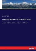 Fragments of Science for Unscientific People: A Series of Detached Essays, Lectures, and Reviews