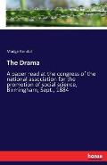 The Drama: A paper read at the congress of the national association for the promotion of social science, Birmingham, Sept., 1884