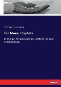 The Minor Prophets: In the authorized version, with notes and introductions