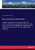 Astronomy with an Opera-Glass: A popular introduction to the study of the starry heavens with the simplest of optical instruments, with maps and dire