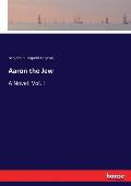 Aaron the Jew: A Novel: Vol. I