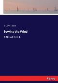 Sowing the Wind: A Novel: Vol. I.
