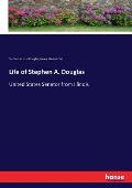 Life of Stephen A. Douglas: United States Senator from Illinois