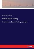 When Life is Young: A collection of verse for boys and girls