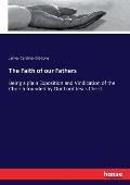 The Faith of our Fathers: Being a plain Exposition and Vindication of the Church founded by Our Lord Jesus Christ