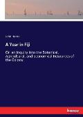 A Year in Fiji: Or an Inquiry into the Botanical, Agricultural, and Economical Resources of the Colony