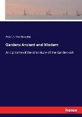Gardens Ancient and Modern: An Epitome of the Literature of the Garden-Art
