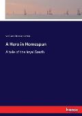 A Hero in Homespun: A tale of the loyal South