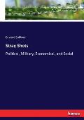 Stray Shots: Political, Military, Economical, and Social