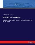 Philosophy and Religion: A Series of Addresses, Essays and Sermons Designed to Set Forth ....