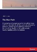 The War-Path: A narrative of adventures in the wilderness: withminute details of the captivity of sundry persons, amusing and perilo