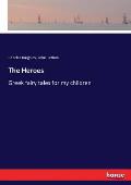 The Heroes: Greek fairy tales for my children