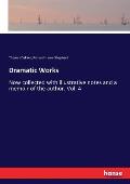 Dramatic Works: Now collected with illustrative notes and a memoir of the author. Vol. 4