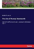 The Life of Thomas Wentworth: Earl of Strafford and Lord-Lieutenant of Ireland - Vol. 1